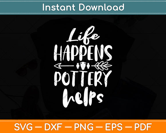 Life Happens Pottery Helps Svg Digital Cutting File