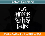 Life Happens Pottery Helps Svg Digital Cutting File