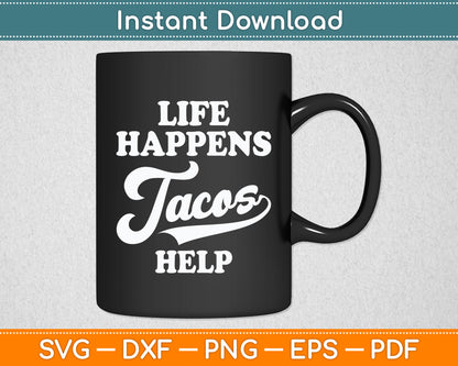 Life Happens Tacos Help Mexican Food Lovers Sarcastic Funny Svg Digital Cutting File
