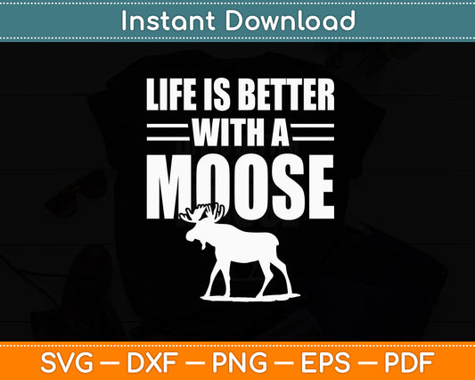 Life Is Better With A Moose Animal Lover Funny Svg Png Dxf Digital Cutting File