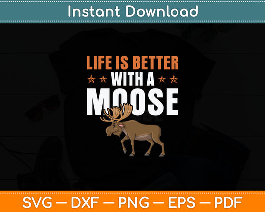 Life Is Better With A Moose Funny Svg Digital Cutting File