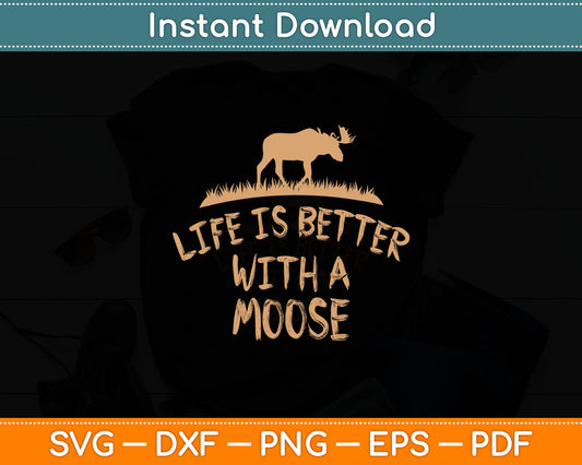 Life Is Better With A Moose Svg Digital Cutting File