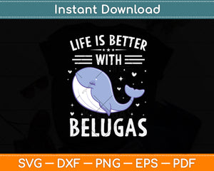 Life Is Better With Belugas Svg Digital Cutting File