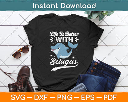Life Is Better With Belugas Svg Digital Cutting File