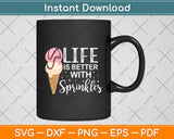 Life Is Better With Sprinkles Sweet Ice Cream Lover Svg Digital Cutting File