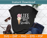 Life Is Better With Sprinkles Sweet Ice Cream Lover Svg Digital Cutting File