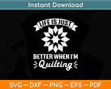 Life Is Just Better When I'm Quilting Funny Sewing Quilter Svg Digital Cutting File