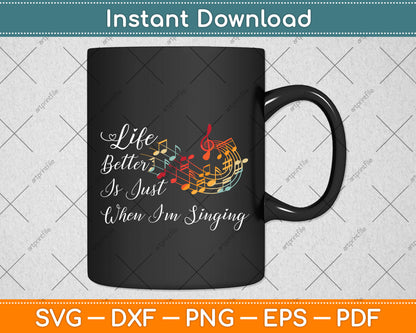 Life Is Just Better When I'm Singing Svg Png Dxf Digital Cutting File