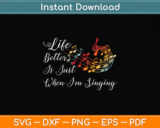 Life Is Just Better When I'm Singing Svg Png Dxf Digital Cutting File