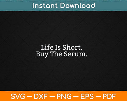 Life Is Short Buy The Serum Skin Esthetician Skincare Svg Digital Cutting File
