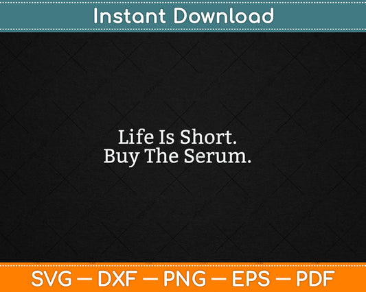 Life Is Short Buy The Serum Skin Esthetician Skincare Svg Digital Cutting File