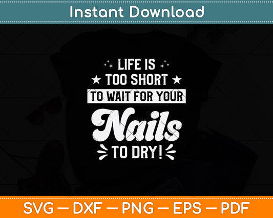 Life Is Too Short To Wait For Your Nails To Dry Svg Png Dxf Digital Cutting File