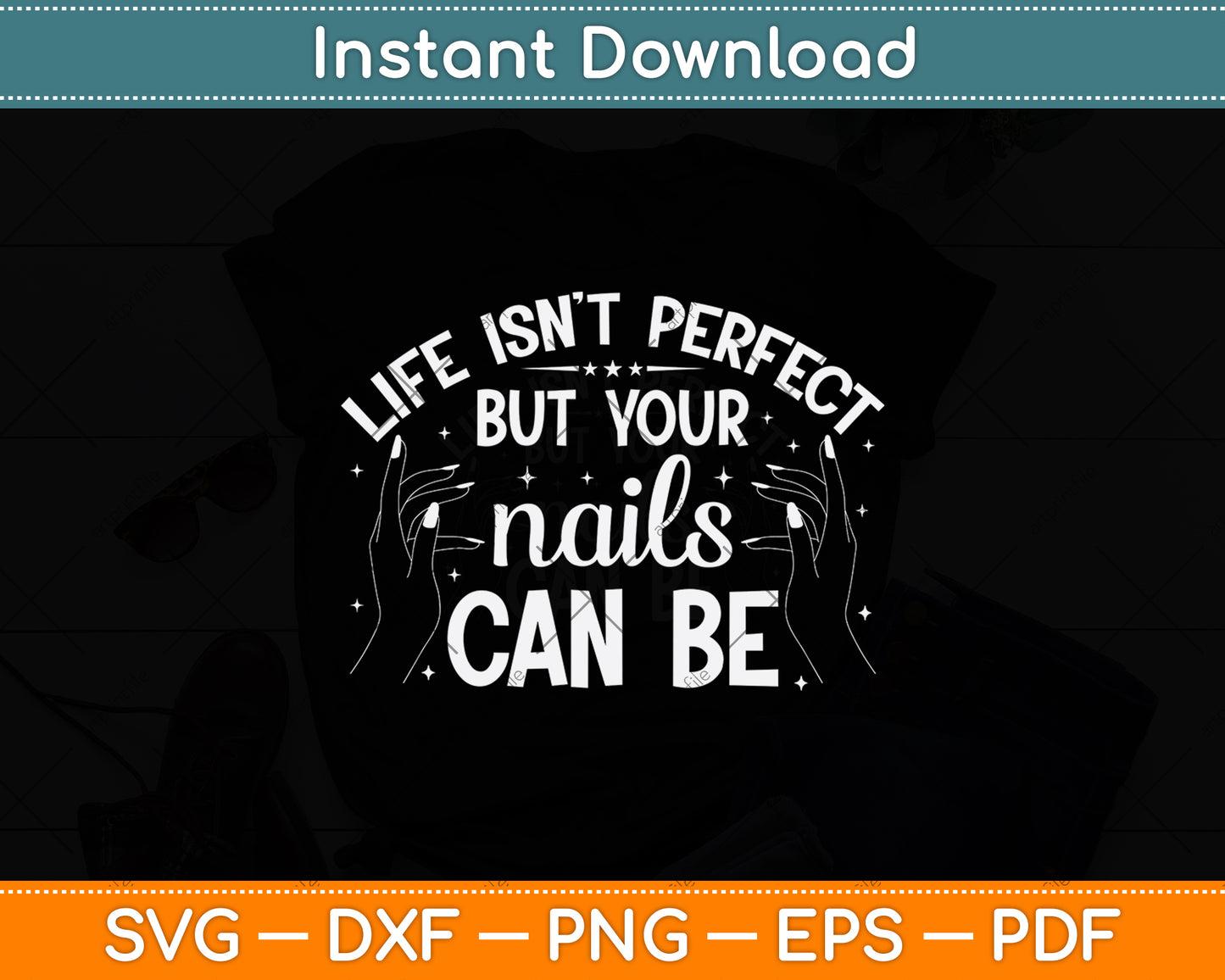 Life Isn't Perfect But Your Nails Can Be Svg Png Dxf Digital Cutting File