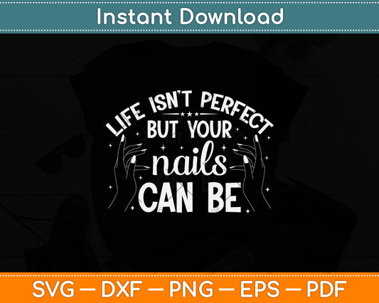 Life Isn't Perfect But Your Nails Can Be Svg Png Dxf Digital Cutting File