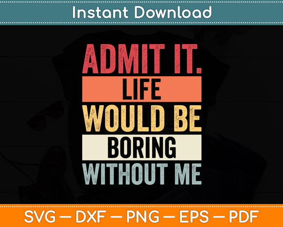 Life Would Be Boring Without Me Funny Svg Digital Cutting File