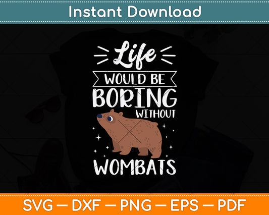 Life Would Be Boring Without Wombats Svg Png Dxf Digital Cutting File