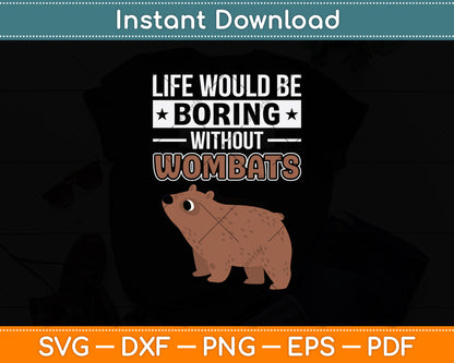 Life Would Be Boring Without Wombats Svg Png Dxf Digital Cutting File