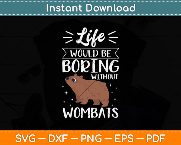 Life Would Be Boring Without Wombats Svg Png Dxf Digital Cutting File