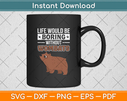 Life Would Be Boring Without Wombats Svg Png Dxf Digital Cutting File