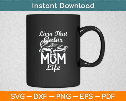 Livin That Gator Mom Life Mother Alligator Svg Digital Cutting File
