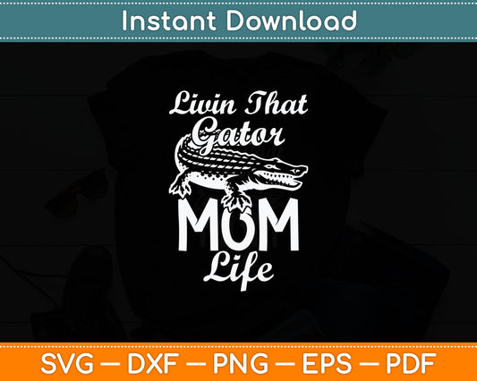 Livin That Gator Mom Life Mother Alligator Svg Digital Cutting File