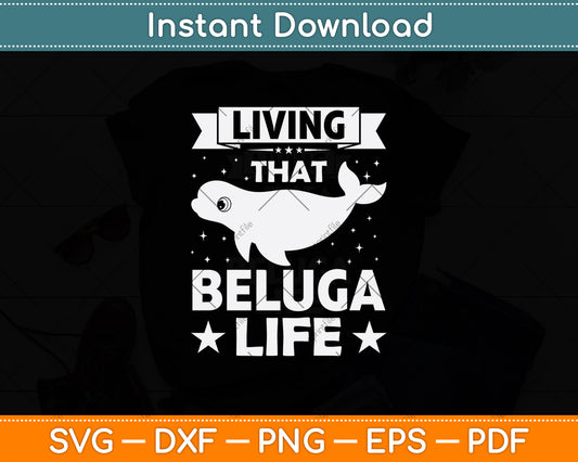 Living That Beluga Life Svg Digital Cutting File