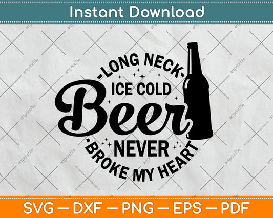 Long Neck Ice Cold Beer Never Broke My Heart Svg Digital Cutting File