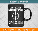 Long Range Shooting It's Like Golf But For Men Guns Owner Svg Digital Cutting File