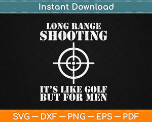 Long Range Shooting It's Like Golf But For Men Guns Owner Svg Digital Cutting File