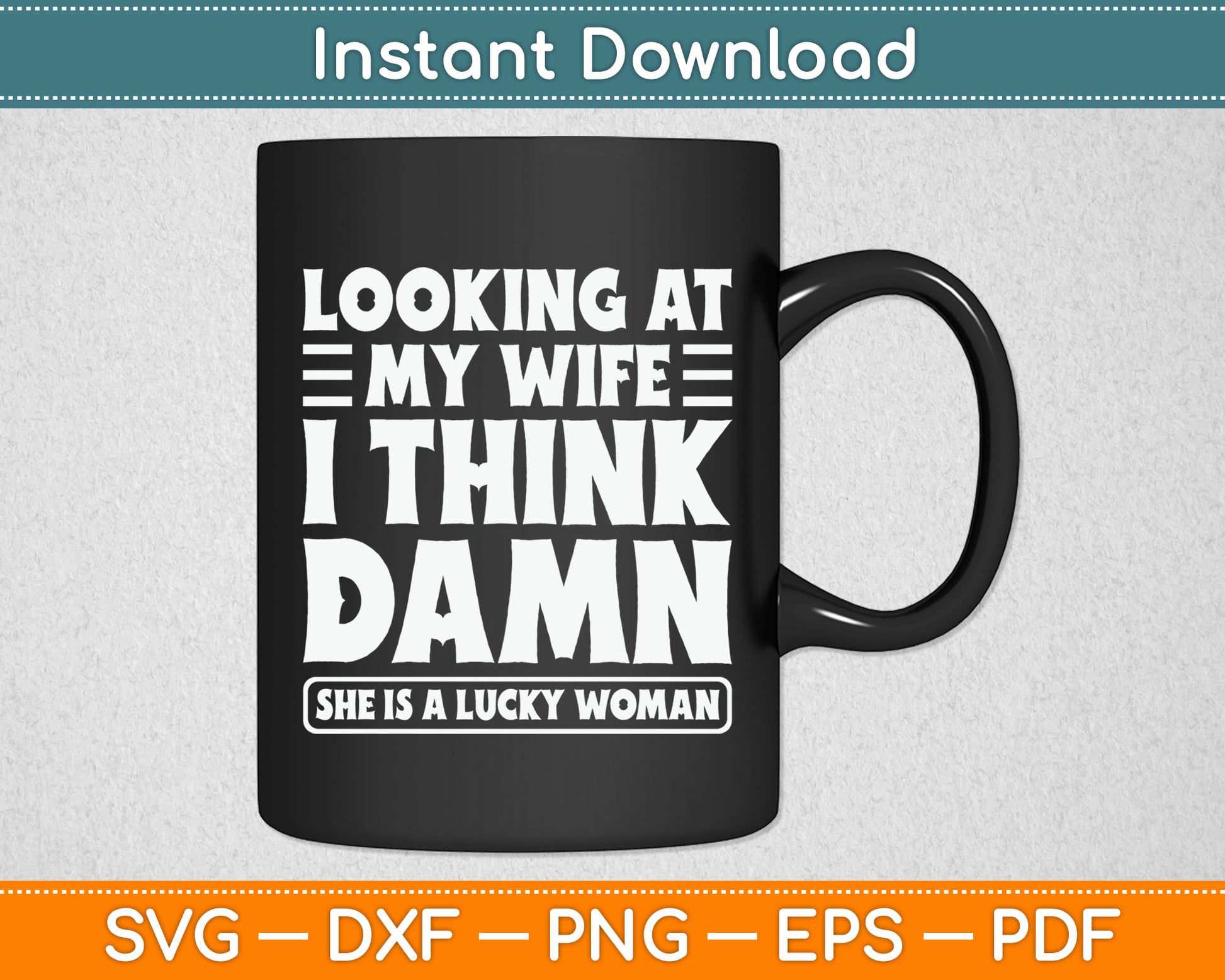 Looking At My Wife I Think Damn She Is A Lucky Woman Svg Digital Cutting File