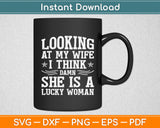 Looking At My Wife I Think Damn She Is A Lucky Woman Svg Digital Cutting File