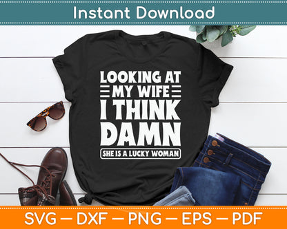 Looking At My Wife I Think Damn She Is A Lucky Woman Svg Digital Cutting File