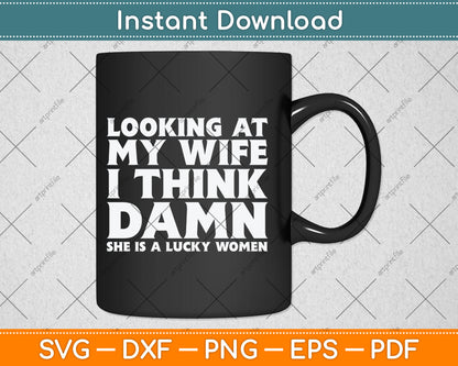 Looking At My Wife I Think Dawn She Is A Lucky Women Funny Svg Digital Cutting File