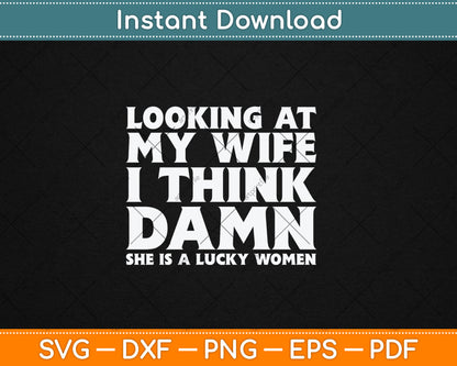 Looking At My Wife I Think Dawn She Is A Lucky Women Funny Svg Digital Cutting File