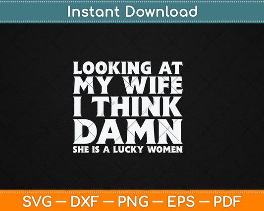 Looking At My Wife I Think Dawn She Is A Lucky Women Funny Svg Digital Cutting File