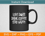 Love Dogs Drink Coffee Stay Happy Svg Digital Cutting File