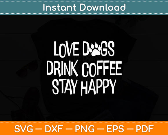 Love Dogs Drink Coffee Stay Happy Svg Digital Cutting File