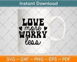 Love More Worry Less Svg Png Dxf Digital Cutting File