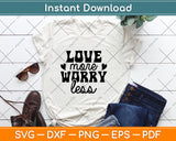 Love More Worry Less Svg Png Dxf Digital Cutting File