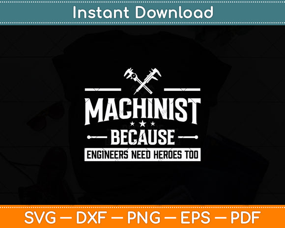 Machinist Because Engineers Need Heroes Too Funny Svg Digital Cutting File
