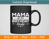 Mama Of The Birthday Dude Party B-day Boy Proud Birthday Svg Digital Cutting File