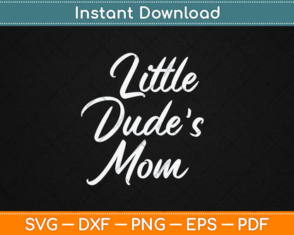 Matching Mom & Son Gifts for Mother's Day Little Dude's Mom Svg Digital Cutting File