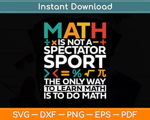 Math Is Not A Spectator Sport Funny Math Teacher Svg Digital Cutting File