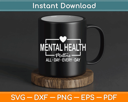 Mental Health Matters All Day Every Day Inspirational SVG Digital Cutting File