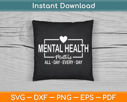 Mental Health Matters All Day Every Day Inspirational SVG Digital Cutting File