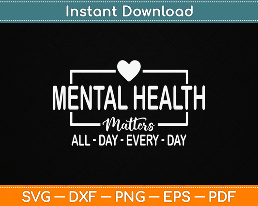 Mental Health Matters All Day Every Day Inspirational SVG Digital Cutting File