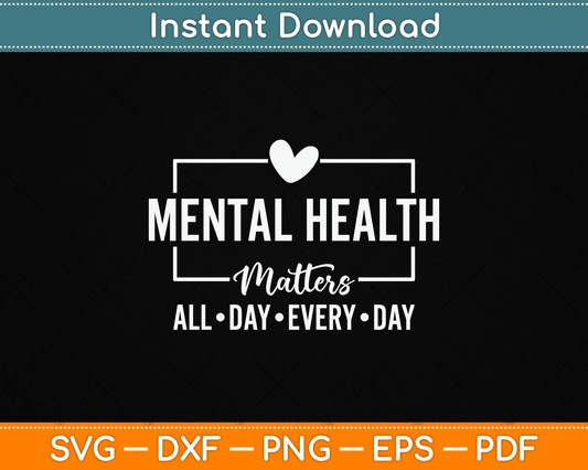 Mental Health Matters All Day Every Day Inspirational SVG Digital Cutting File