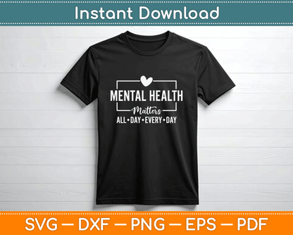Mental Health Matters All Day Every Day Inspirational SVG PNG Files