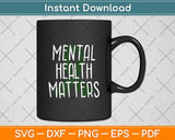 Mental Health Matters Awareness Month Svg Digital Cutting File