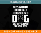 Mess With My Dog They'll Never Find Your Body Funny Svg Digital Cutting File